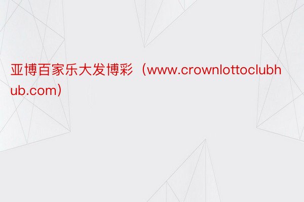 亚博百家乐大发博彩（www.crownlottoclubhub.com）