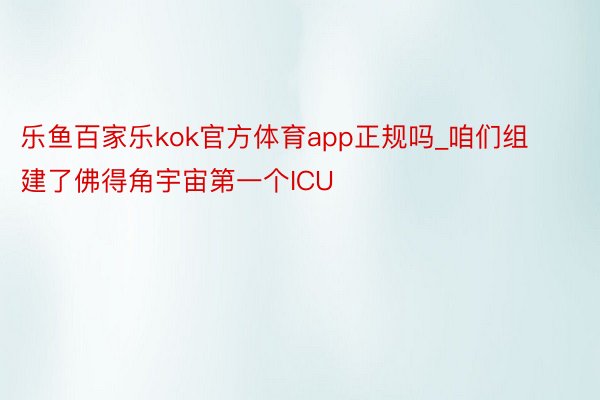 乐鱼百家乐kok官方体育app正规吗_咱们组建了佛得角宇宙第一个ICU