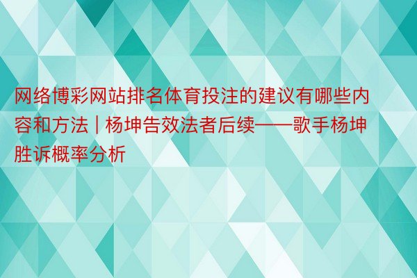 网络博彩网站排名体育投注的建议有哪些内容和方法 | 杨坤告效法者后续——歌手杨坤胜诉概率分析
