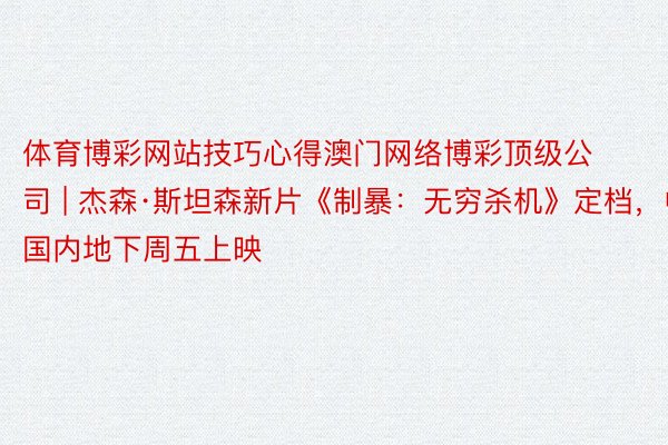 体育博彩网站技巧心得澳门网络博彩顶级公司 | 杰森·斯坦森新片《制暴：无穷杀机》定档，中国内地下周五上映